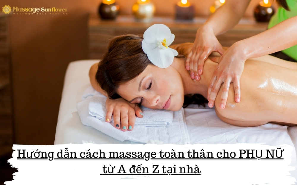 Hướng dẫn cách massage toàn thân cho phụ nữ từ A đến Z tại nhà